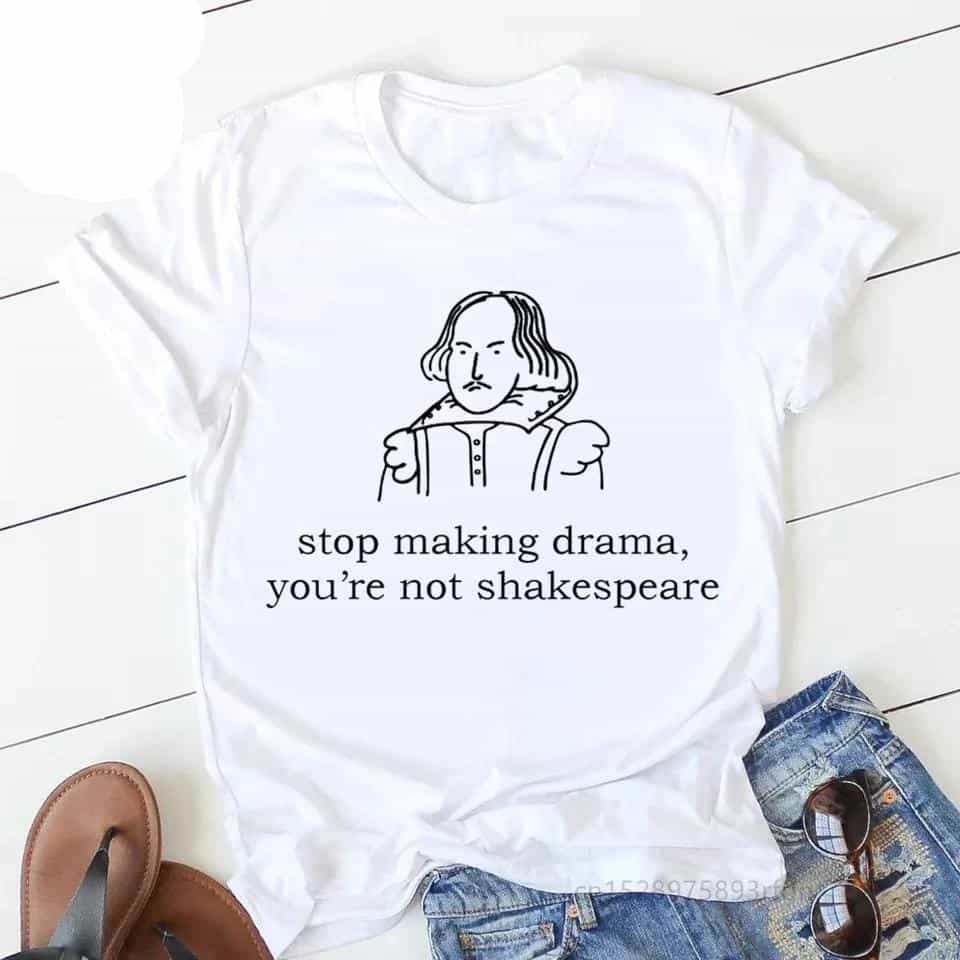 Camisetas estampada tipo T- shirt STOP MAKING DRAMA YOU'RE NOT SHAKESPEARE