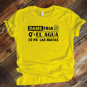 Camiseta estampada tipo T-shirt unisex Dame frias que el agua es pa las matas